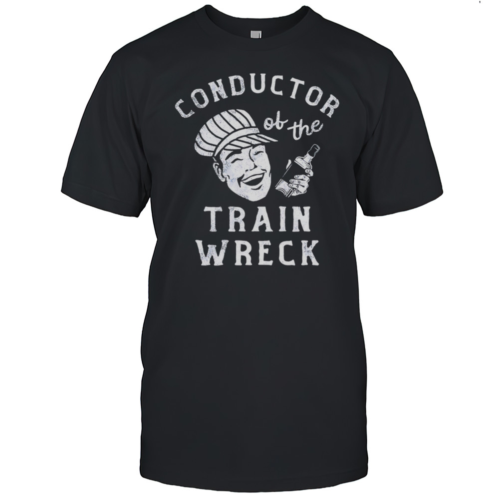 Conductor Of The Train Wreck Shirt