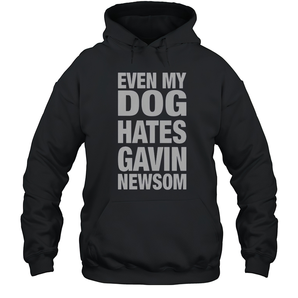 Even My Dog Hates Gavin Newsom T-Shirt Unisex Hoodie