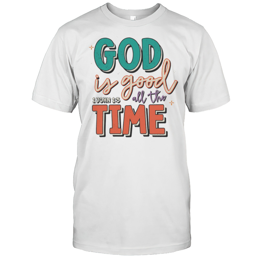 God Is Good All The Time Shirt