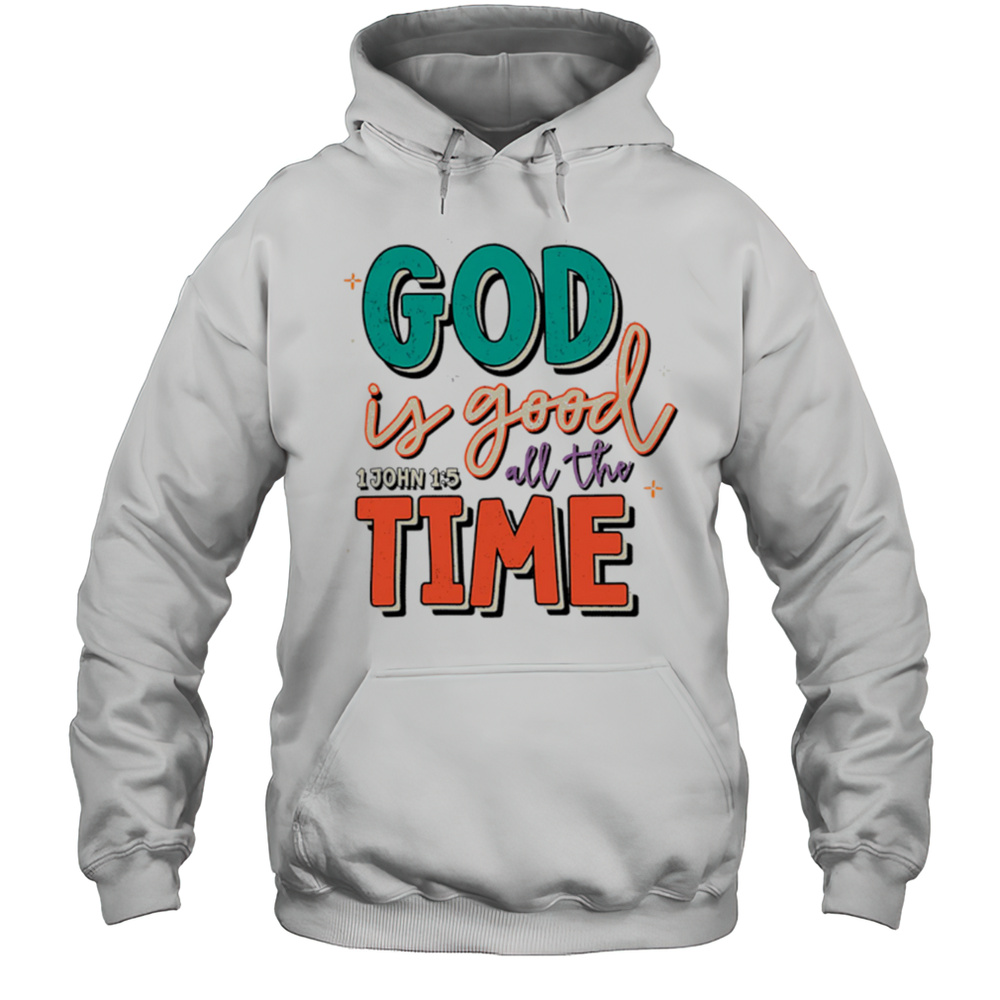 God Is Good All The Time Shirt Unisex Hoodie