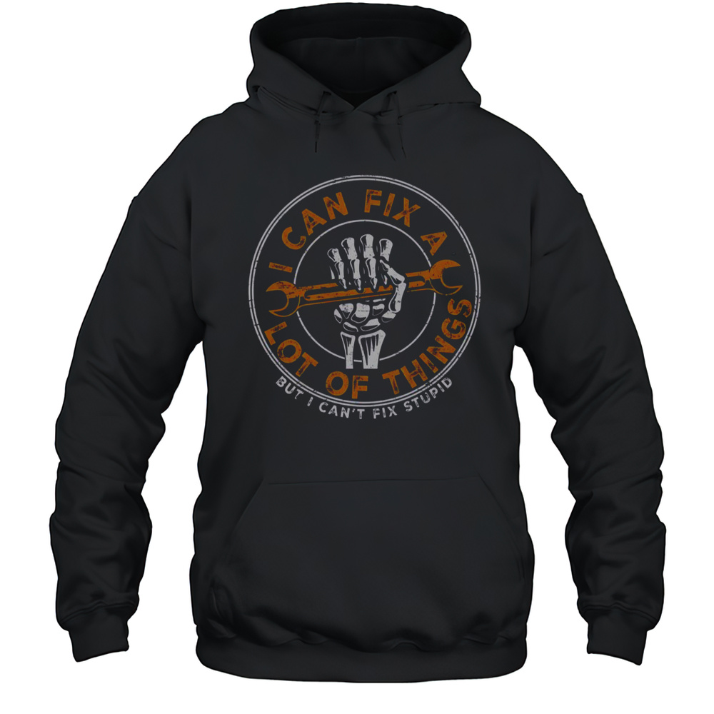 I Can Fix A Lot Of Things But I Cant Fix Stupid Skeleton Hand T-Shirt Unisex Hoodie