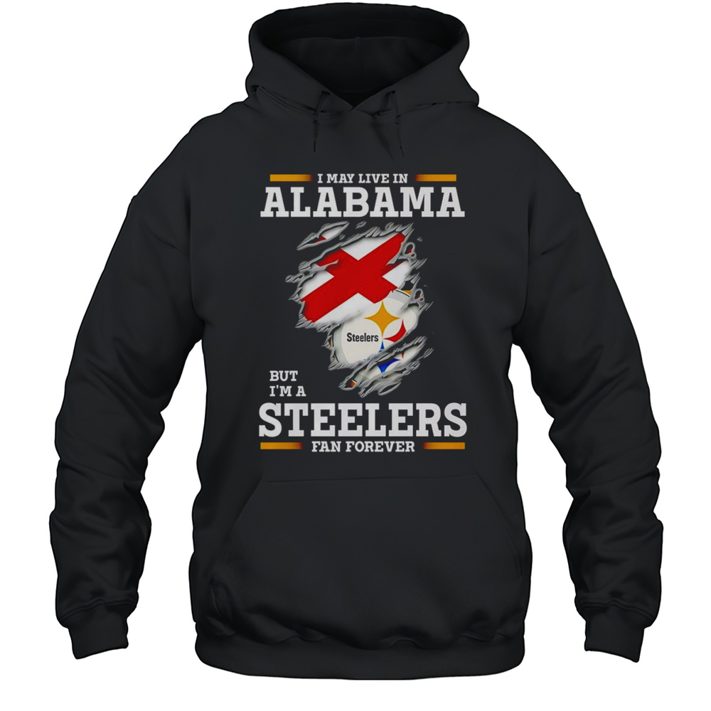 I May Live In Alabama But Im A Steelers Fan Forever Shirt Unisex Hoodie