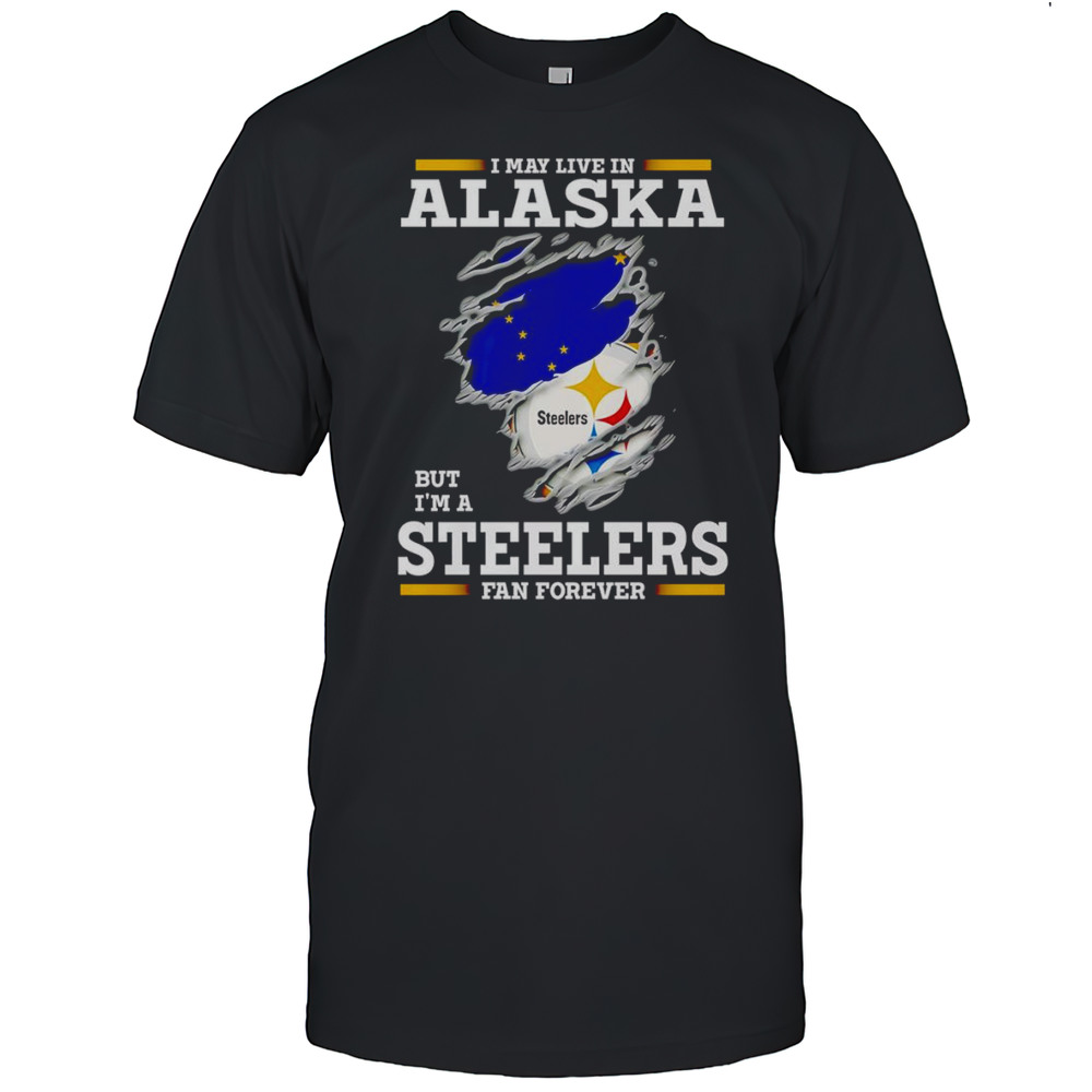 I May Live In Alaska But Im A Steelers Fan Forever Shirt