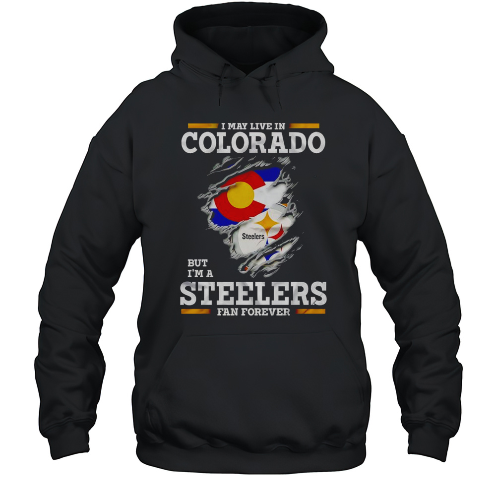 I May Live In Colorado But Im A Steelers Fan Forever Shirt Unisex Hoodie