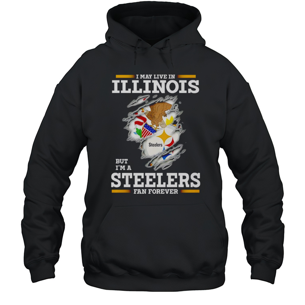 I May Live In Illinois But Im A Steelers Fan Forever Shirt Unisex Hoodie