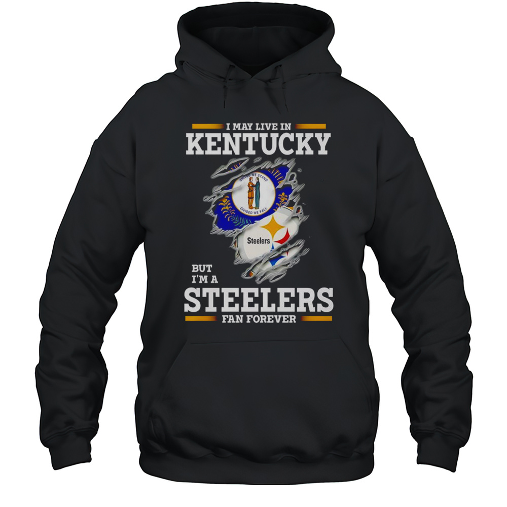 I May Live In Kentucky But Im A Steelers Fan Forever Shirt Unisex Hoodie