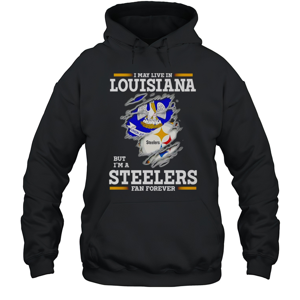 I May Live In Louisiana But Im A Steelers Fan Forever Shirt Unisex Hoodie