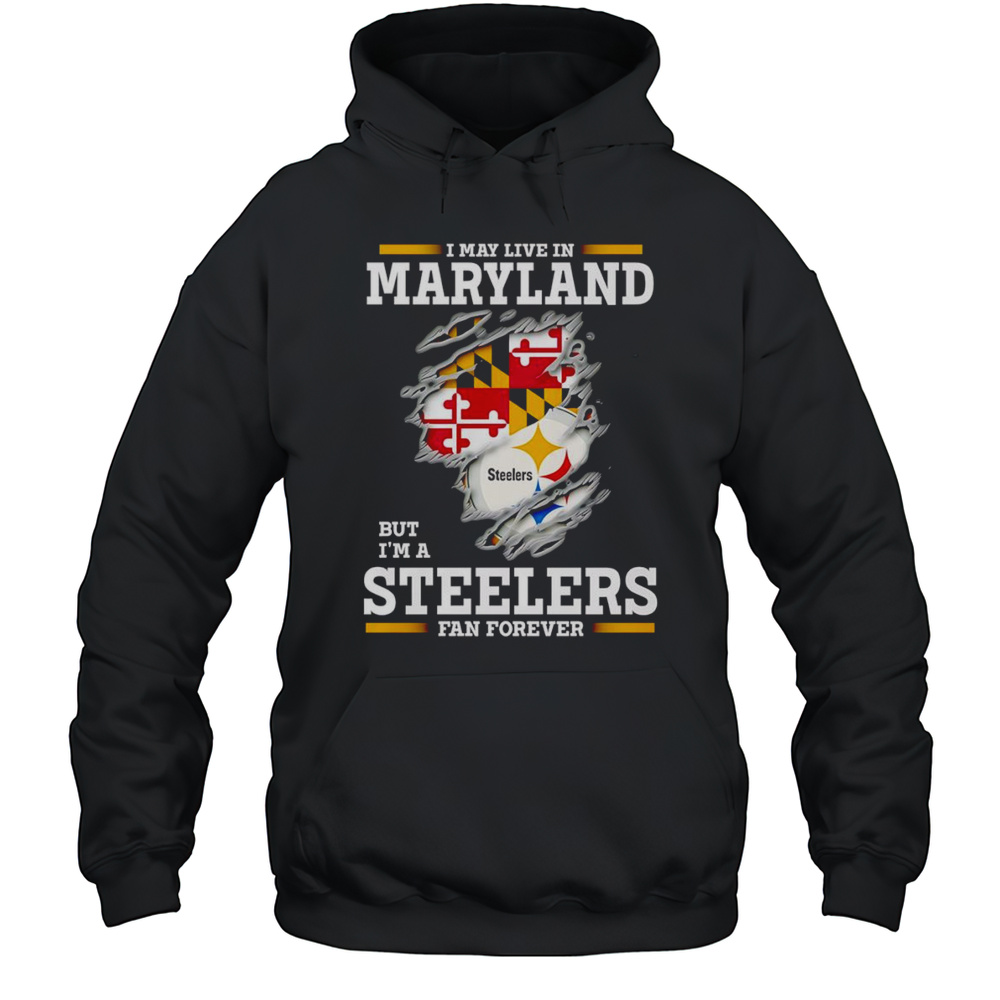 I May Live In Maryland But Im A Steelers Fan Forever Shirt Unisex Hoodie