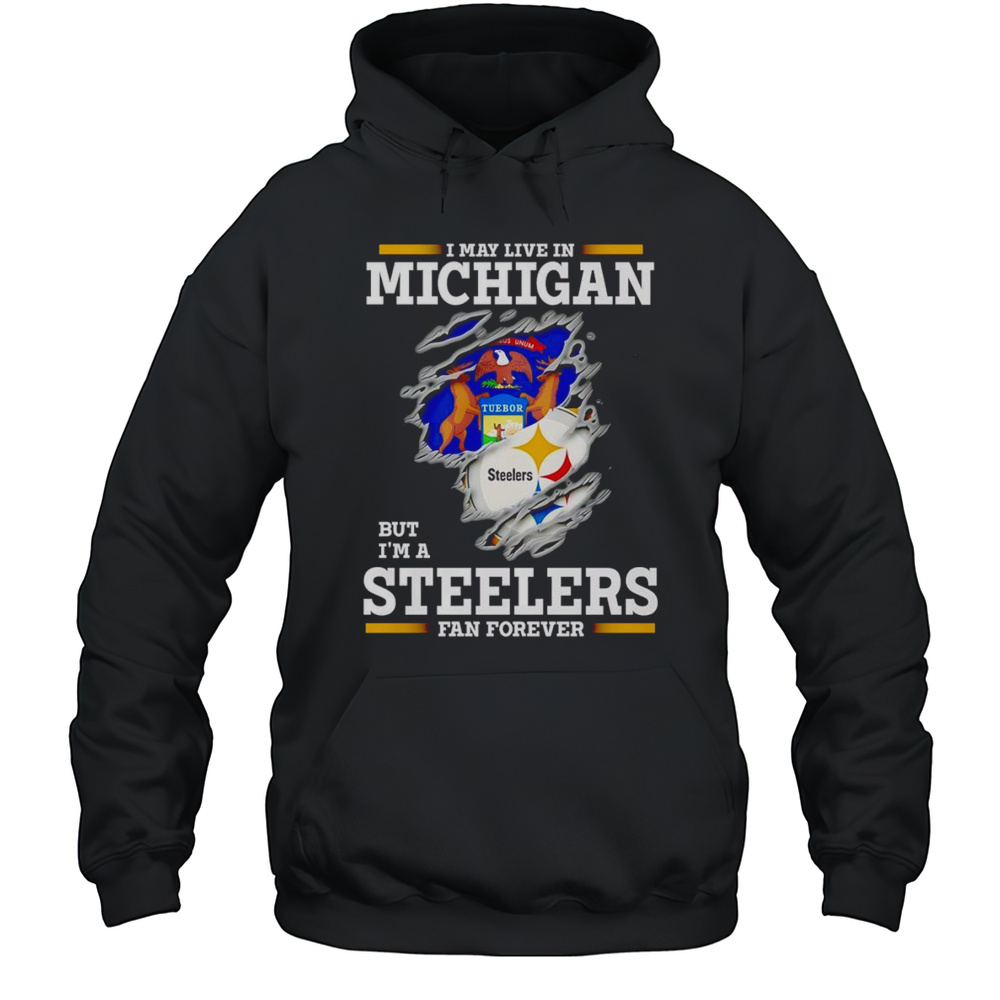 I May Live In Michigan But Im A Steelers Fan Forever Shirt Unisex Hoodie