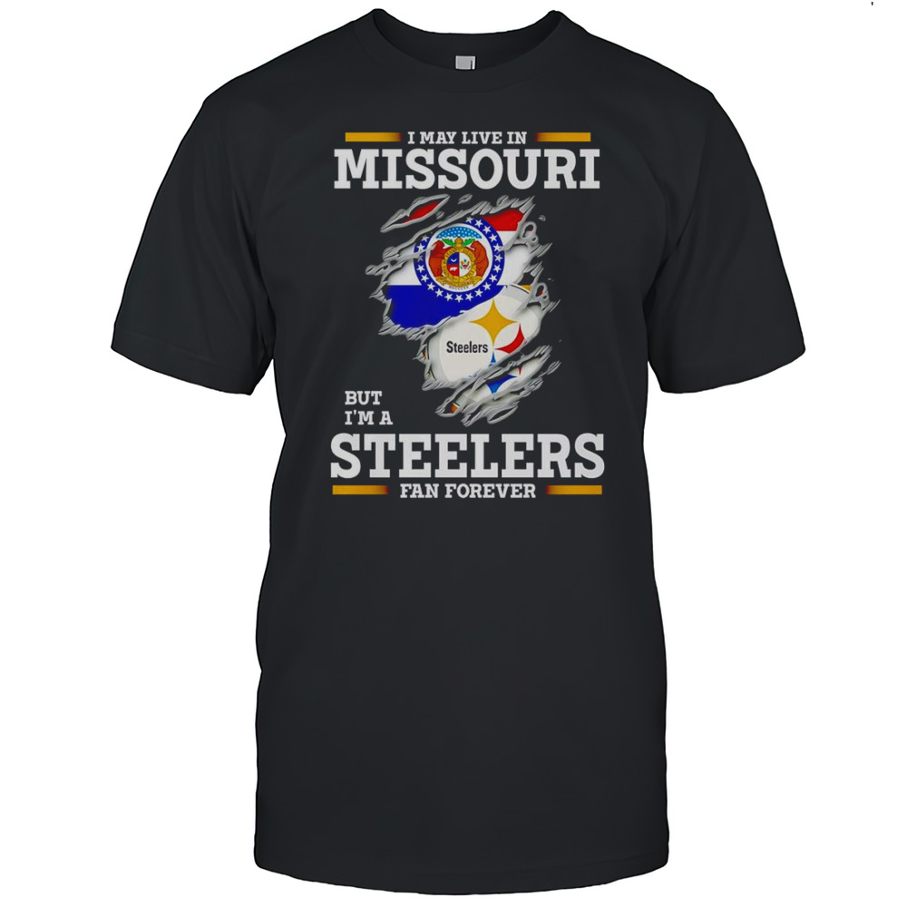 I May Live In Missouri But Im A Steelers Fan Forever Shirt
