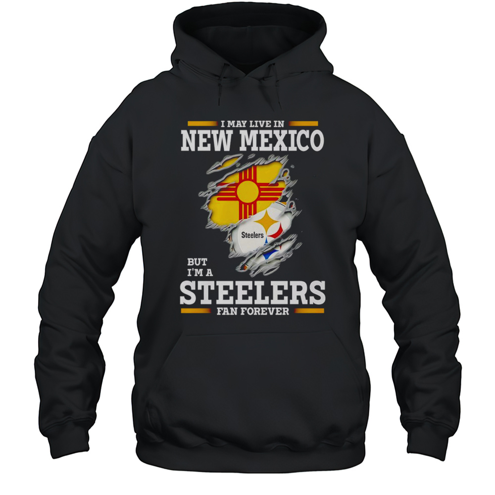 I May Live In New Mexico But Im A Steelers Fan Forever Shirt Unisex Hoodie