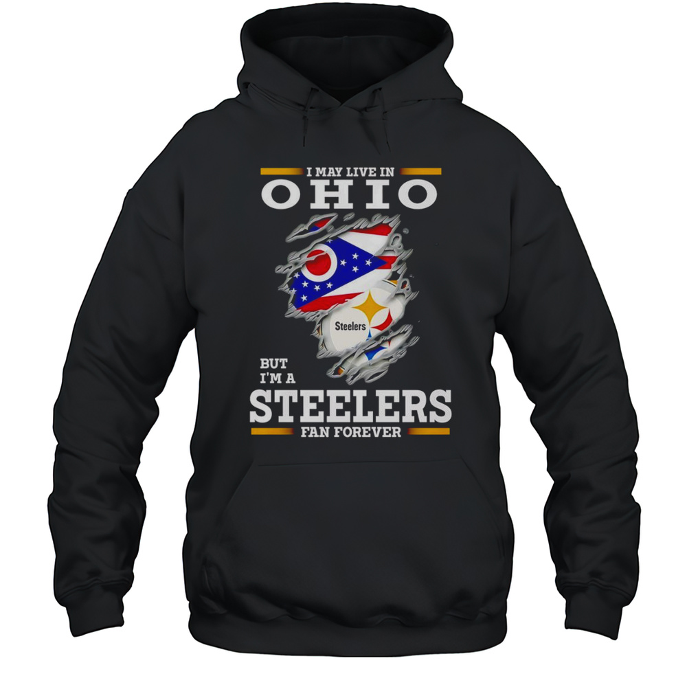 I May Live In Ohio But Im A Steelers Fan Forever Shirt Unisex Hoodie