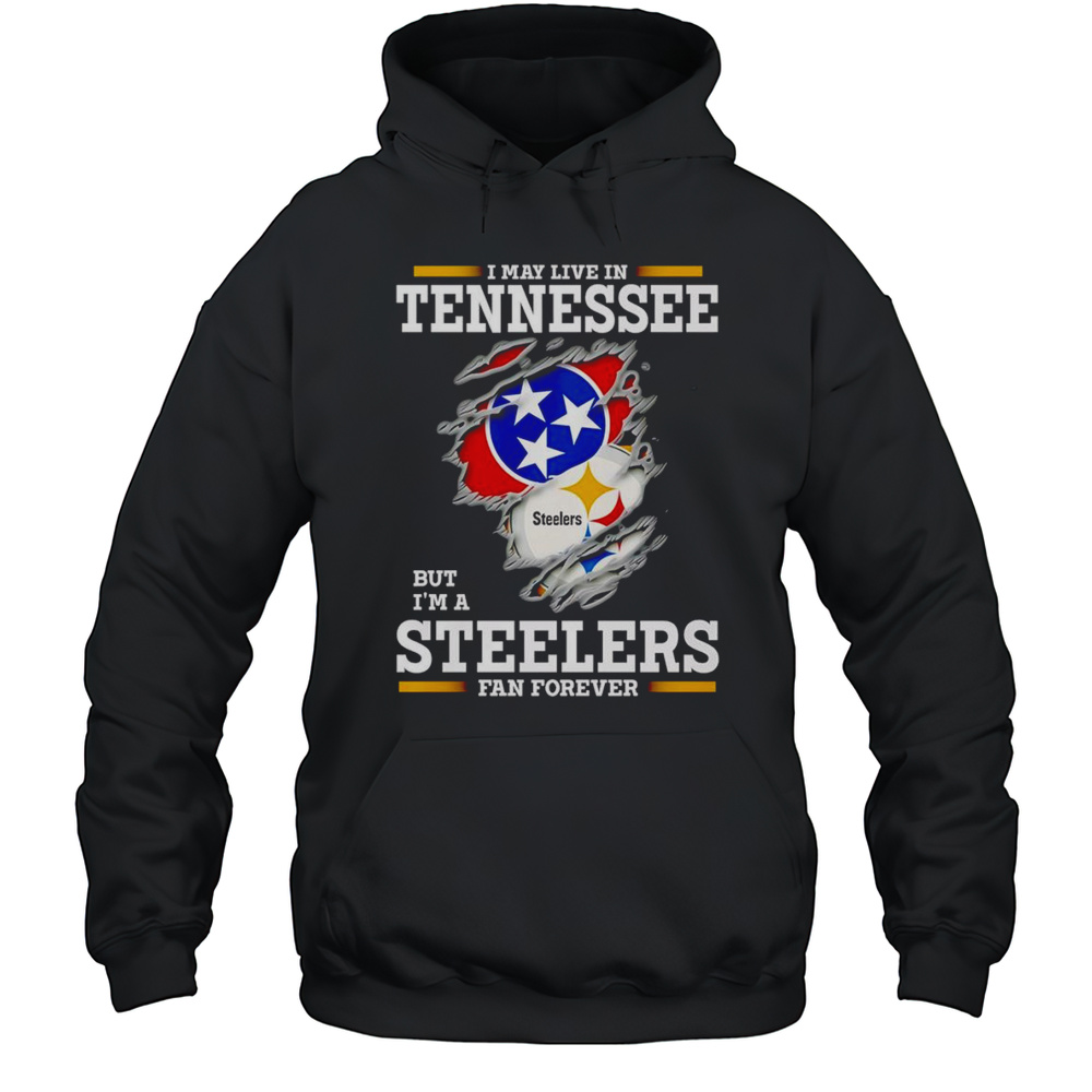 I May Live In Tennessee But Im A Steelers Fan Forever Shirt Unisex Hoodie