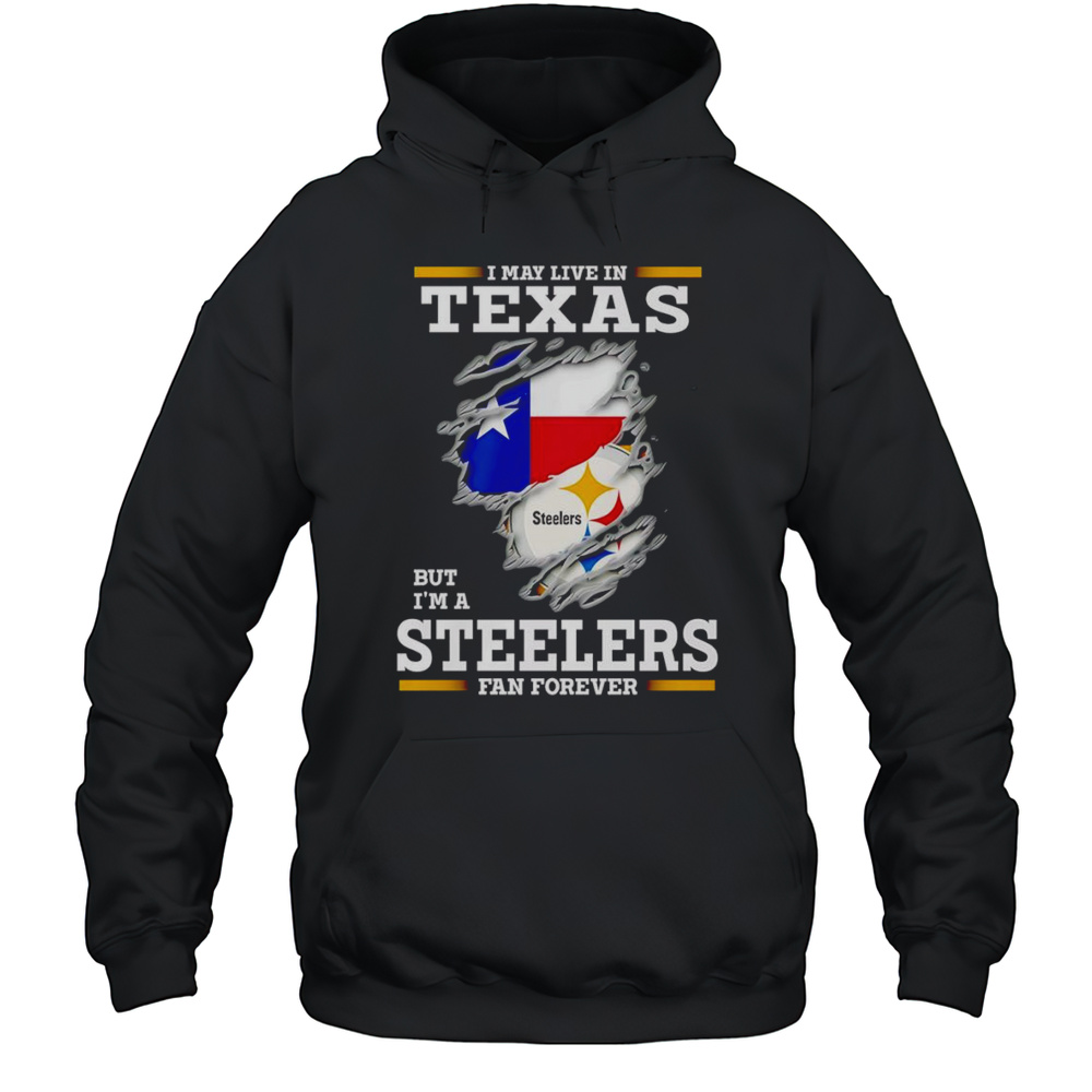I May Live In Texas But Im A Steelers Fan Forever Shirt Unisex Hoodie