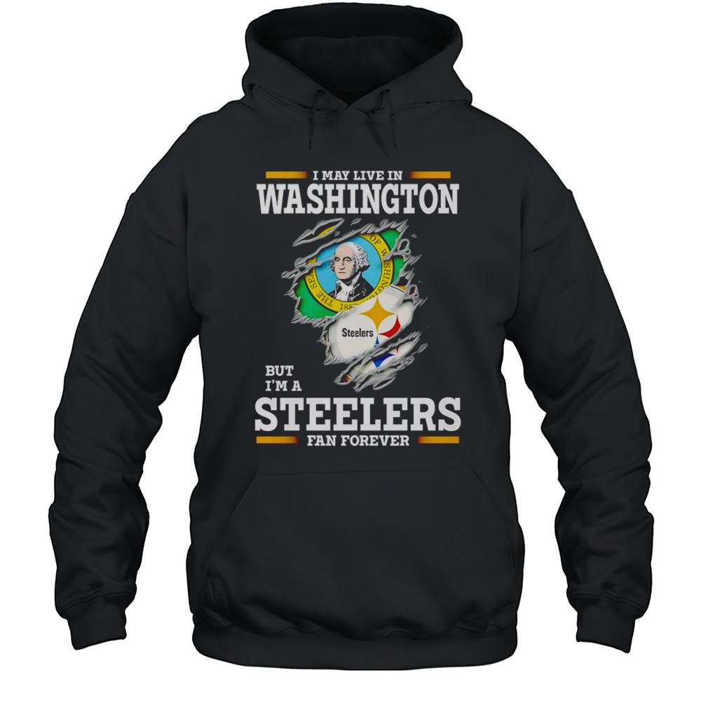 I May Live In Washington But Im A Steelers Fan Forever Shirt Unisex Hoodie