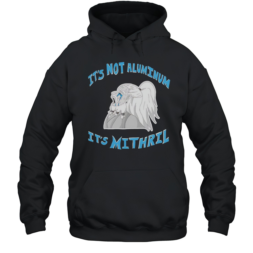 Its Not Aluminum Its Mithril Shirt Unisex Hoodie