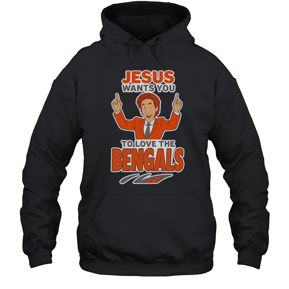 Jesus Wants You To Love The Bengals Shirt Unisex Hoodie