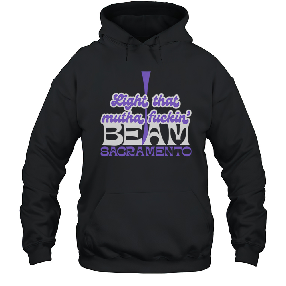 Light That Mutha Fuckin Beam Sacramento Shirt Unisex Hoodie
