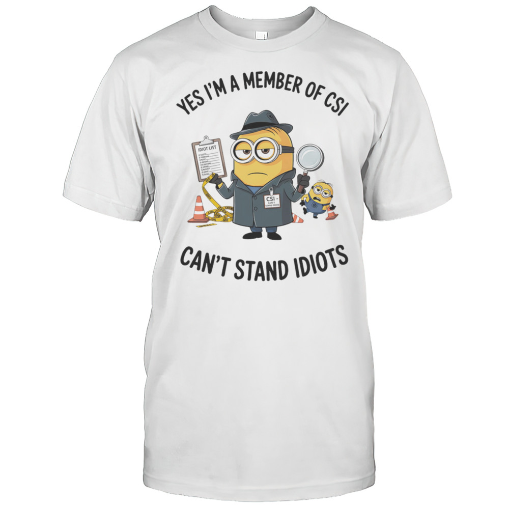 Minion Yes Im A Member Of CSI Cant Stand Idiots Shirt