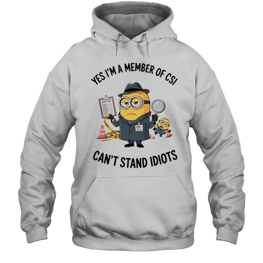 Minion Yes Im A Member Of CSI Cant Stand Idiots Shirt Unisex Hoodie