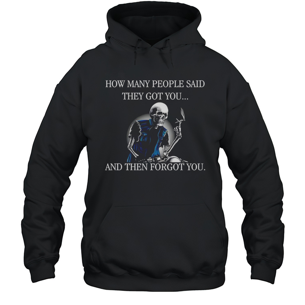 Skeleton How Many People Said They Got You And Then Forgot You Shirt Unisex Hoodie