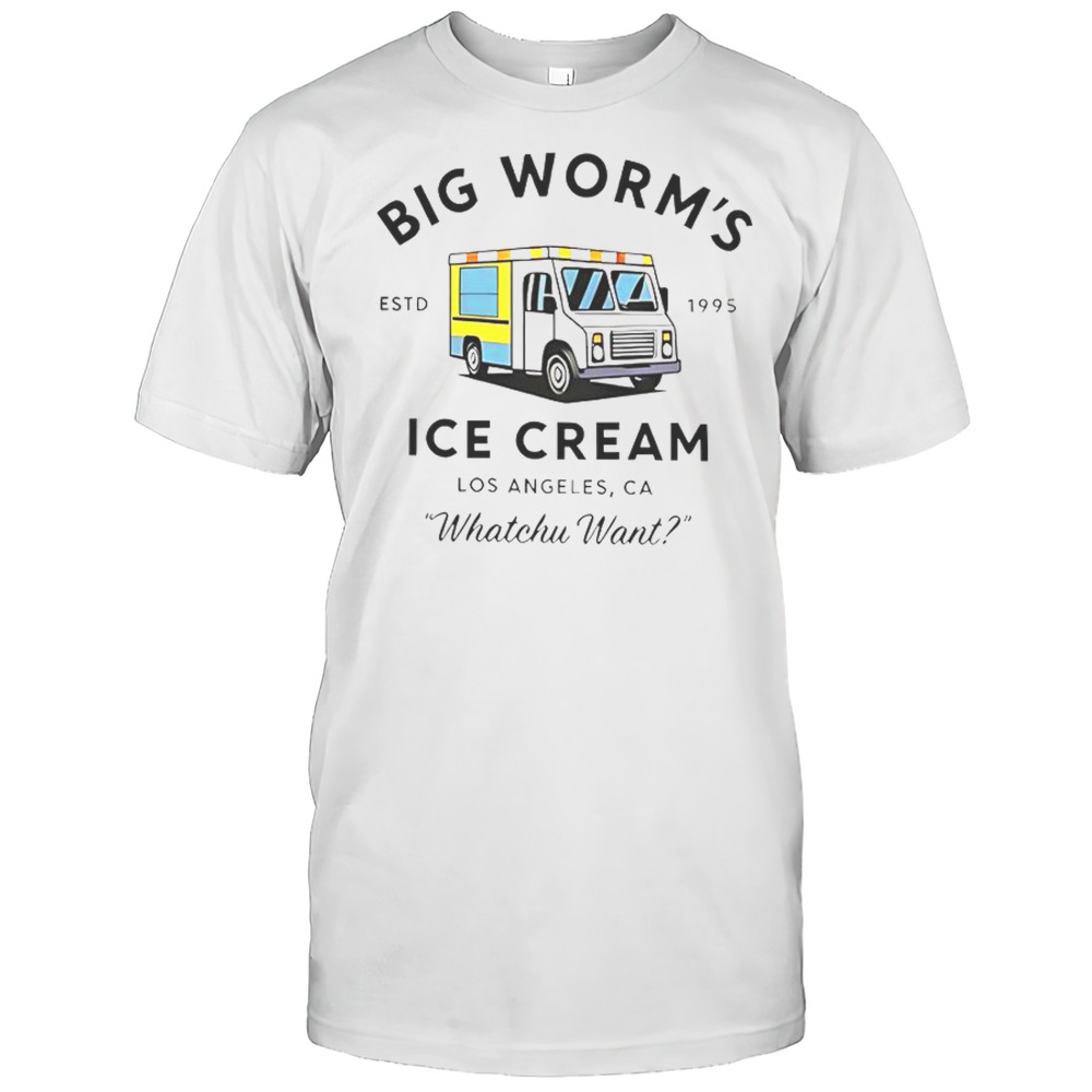 Big Worms Ice Cream Los Angeles CA Whatchu Want Estd 1995 T-Shirt