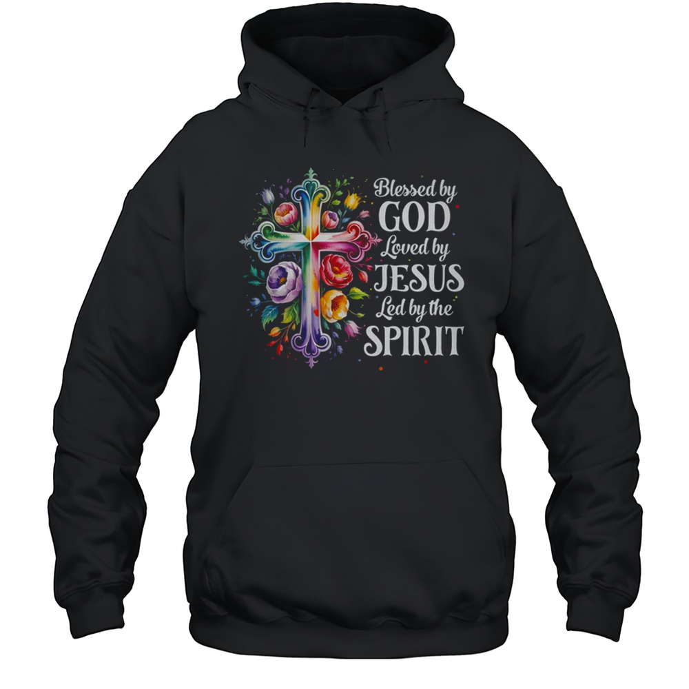 Blessed By God Loved By Jesus Flowers Cross Christian Women Shirt Unisex Hoodie