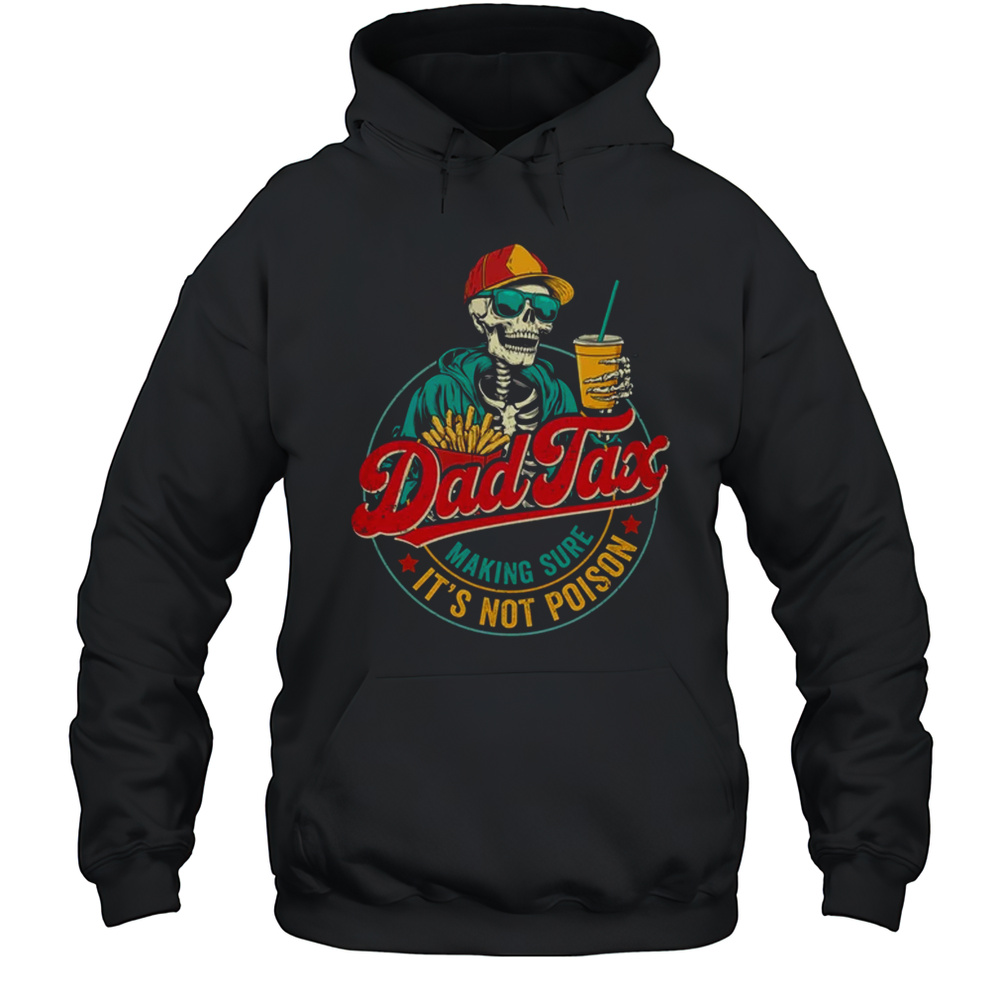 Dad Tax Making Sure It’s Not Poison Funny Father’s Day Shirt Unisex Hoodie