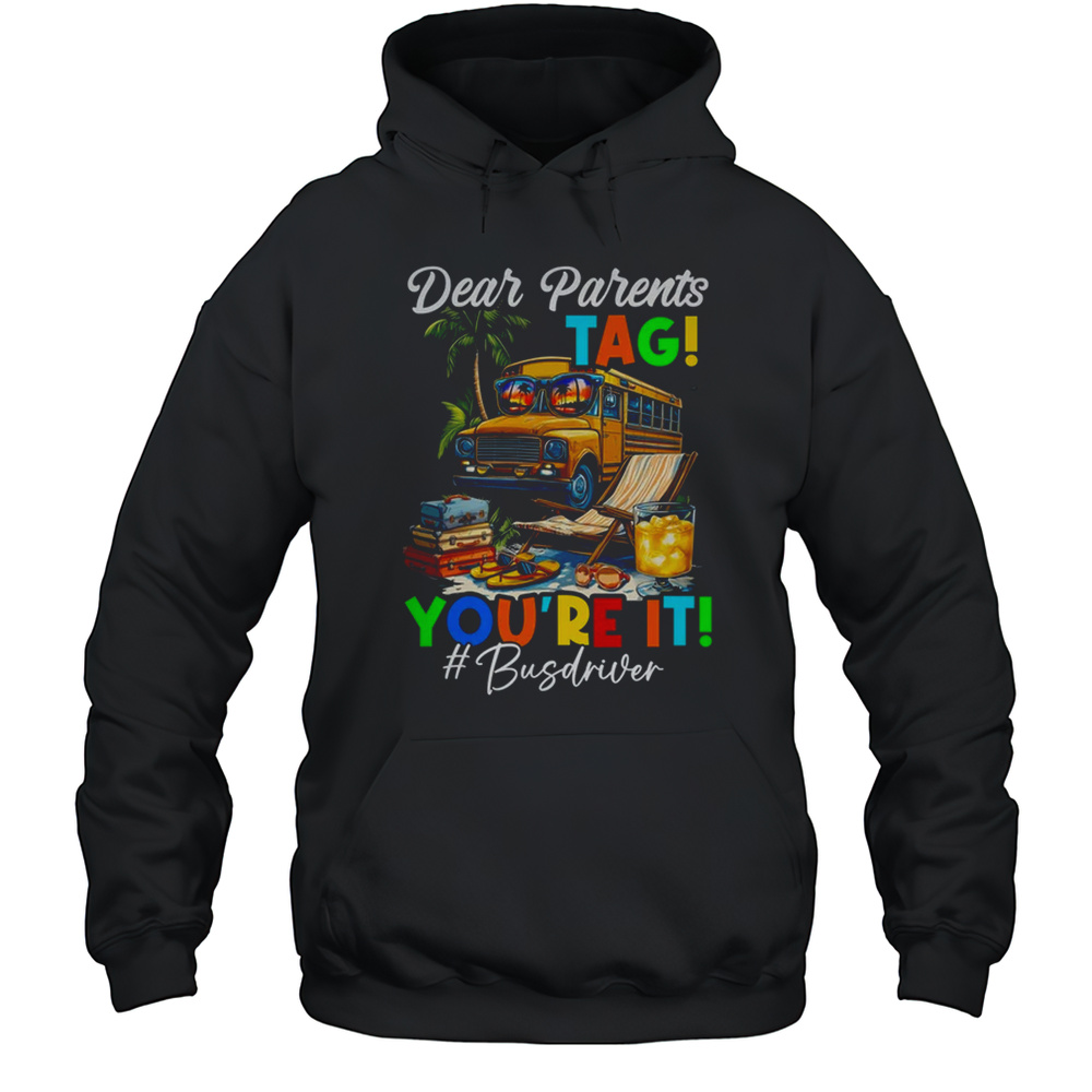 Dear Parents Tag It Last Day Of School Bus Driver Summer Shirt Unisex Hoodie