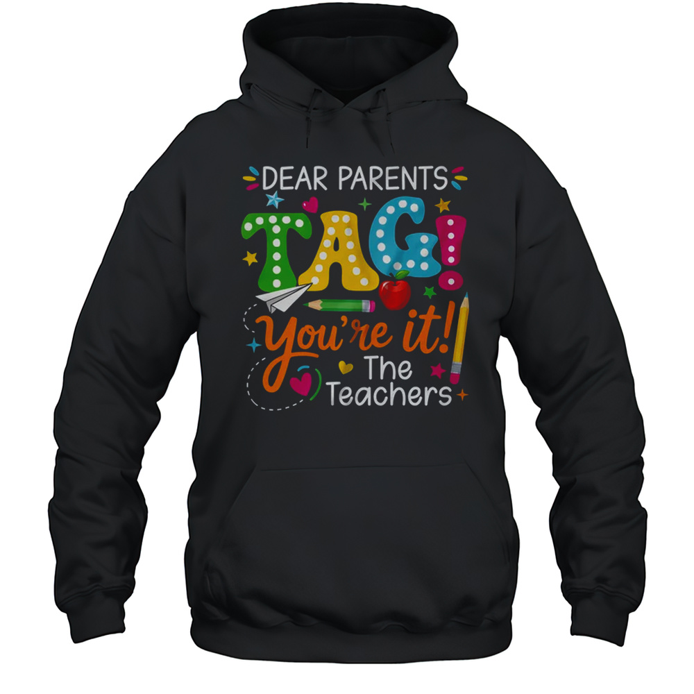 Dear Parents Tag You’re It Love Teachers Funny School Shirt Unisex Hoodie