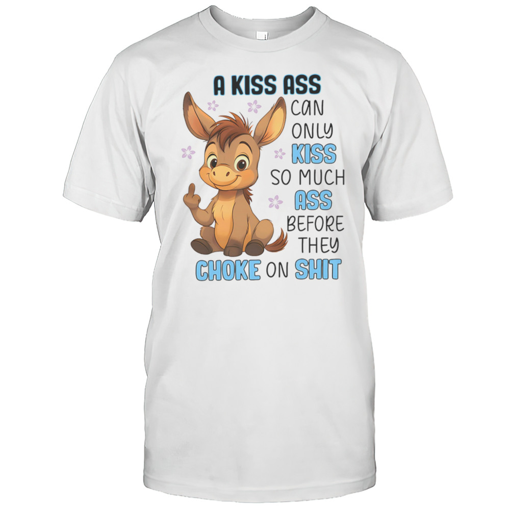 Donkey A Kiss Ass Can Only Kiss So Much Ass Shirt