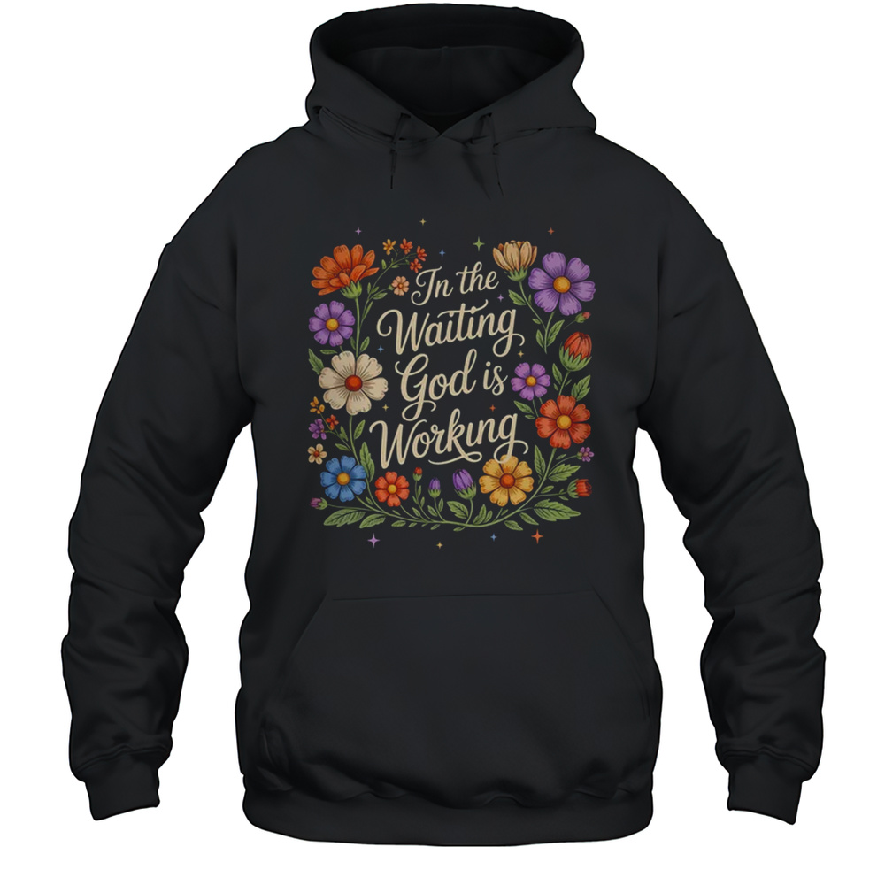 In The Waiting God Is Working Vintage Floral Christian Women Shirt Unisex Hoodie