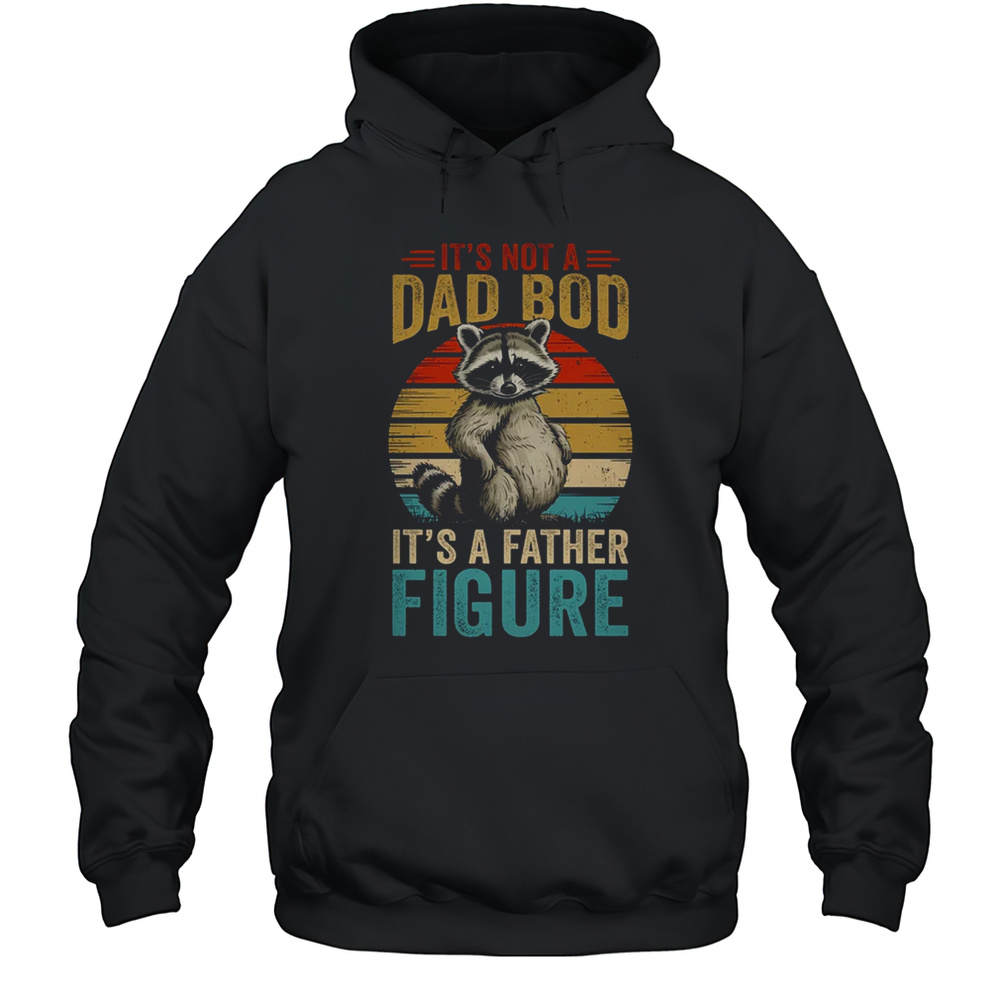 Its Not Dad Bod Its Father Figure Funny Fathers Day Dad Shirt Unisex Hoodie