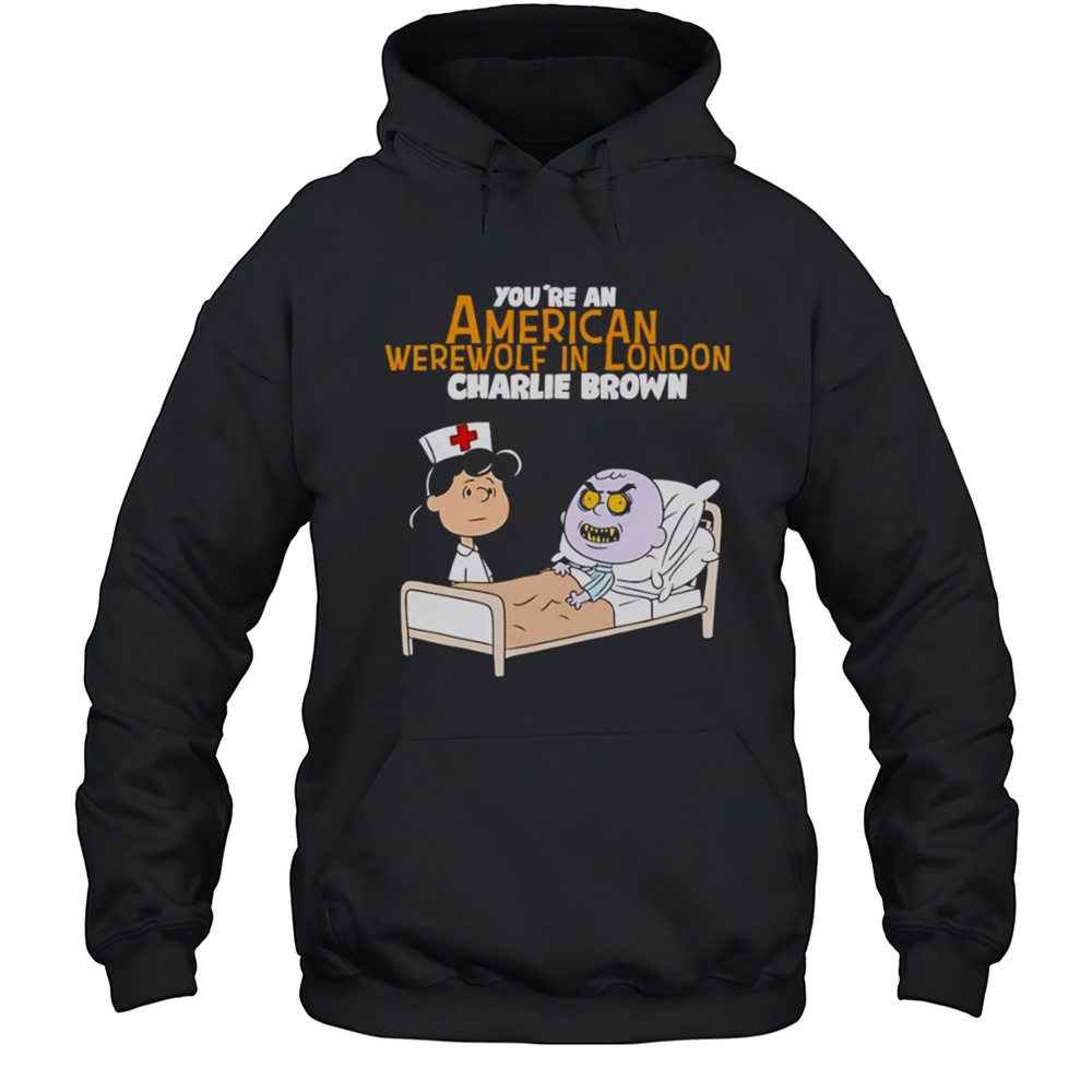 Lucy Van Pelt Charlie Brown Nurse Youre An American Werewolf In London Shirt Unisex Hoodie