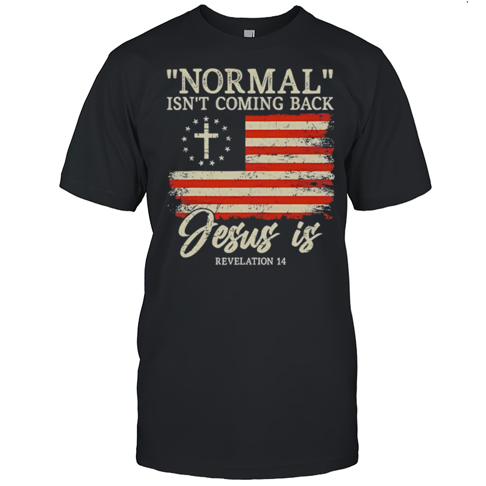 Normal Isnt Coming Back Jesus Is Shirt