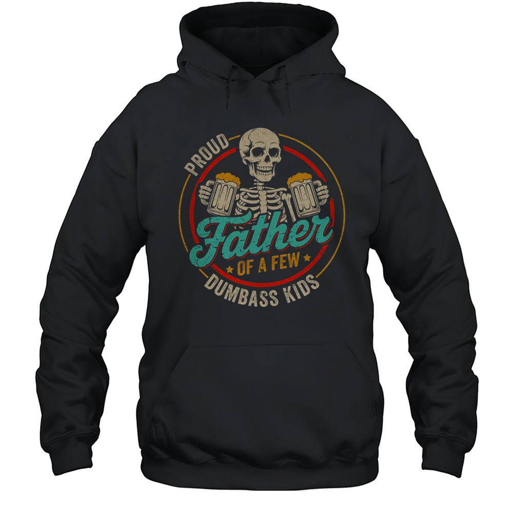 Proud Father Of A Few Dumbass Kids Funny Dad Fathers Day Shirt Unisex Hoodie