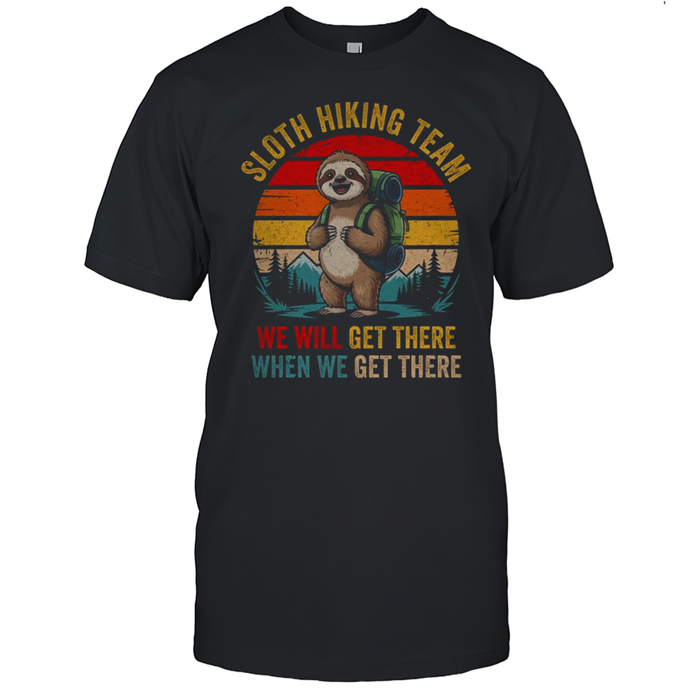 We Will Get There Sloth Hiker Funny Hiking Team Men Women Shirt