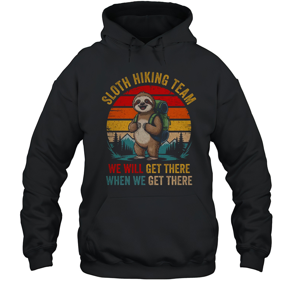 We Will Get There Sloth Hiker Funny Hiking Team Men Women Shirt Unisex Hoodie