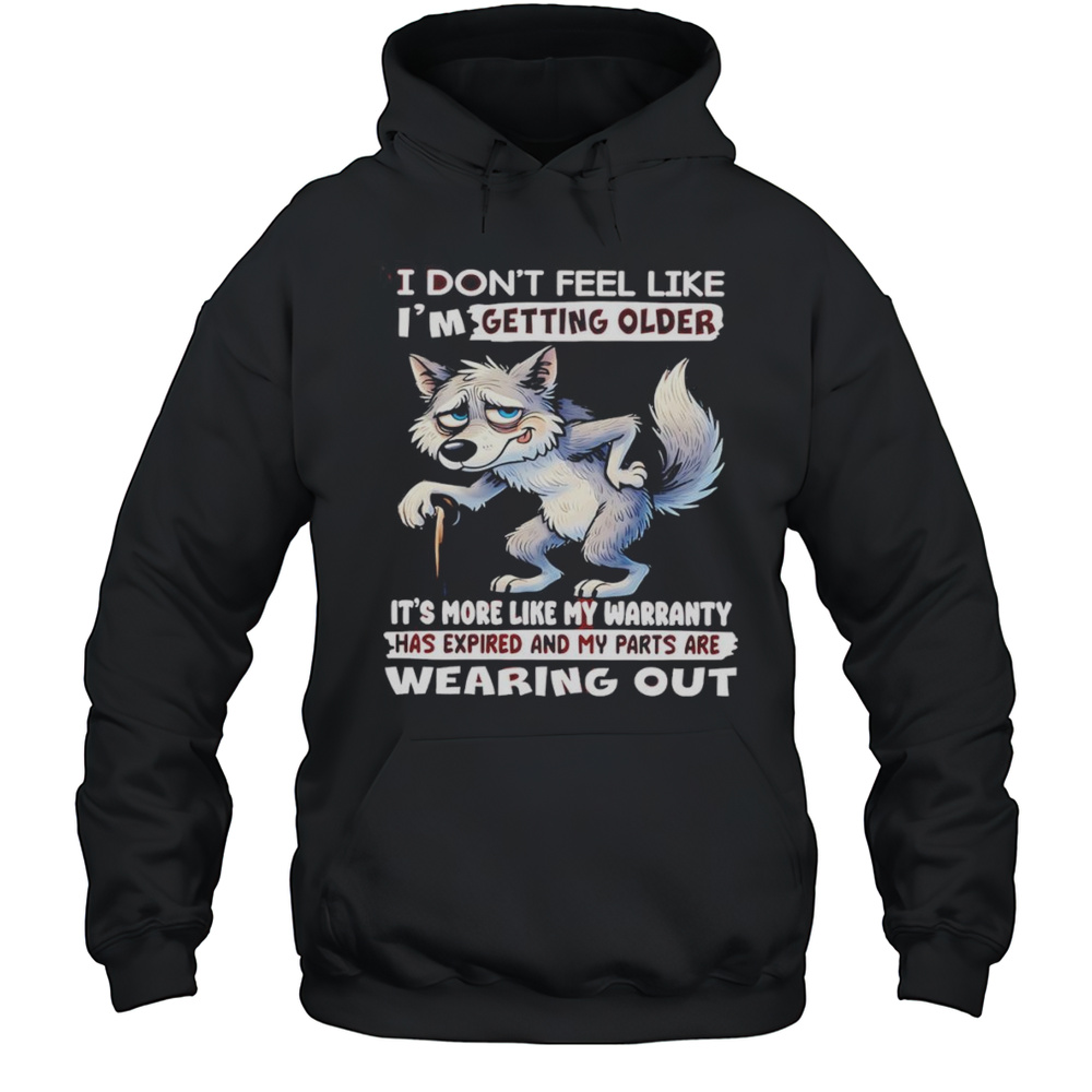 Wolf I Dont Feel Like Im Getting Older Shirt Unisex Hoodie