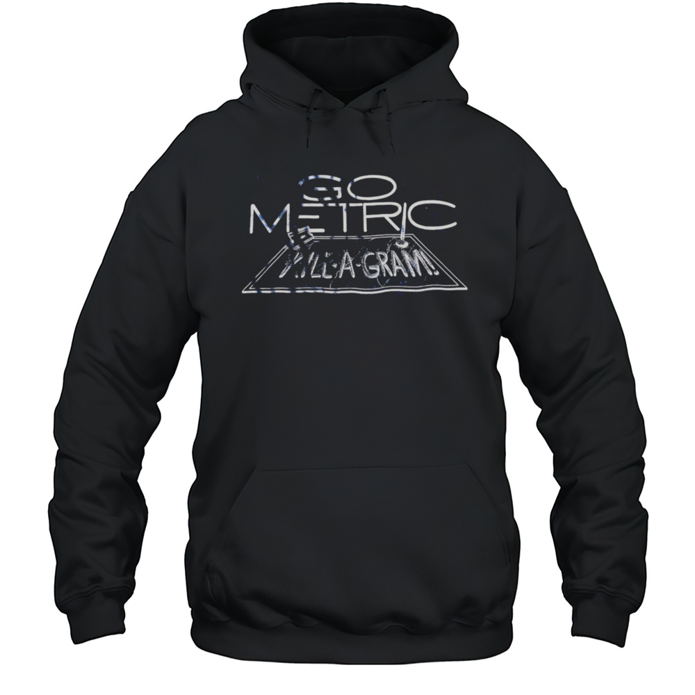 Go Metric Kill-a-gram Shirt Unisex Hoodie