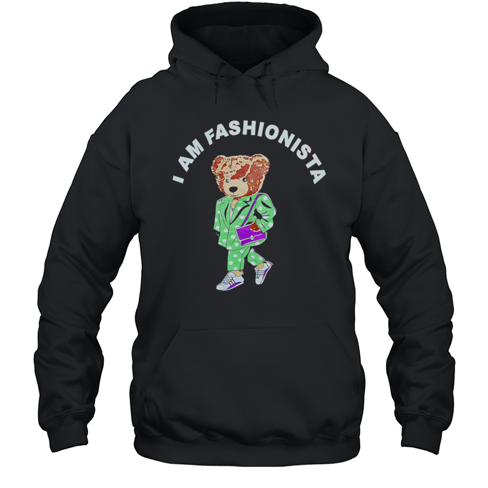 I Am Fashionista Bear Style Shirt Unisex Hoodie
