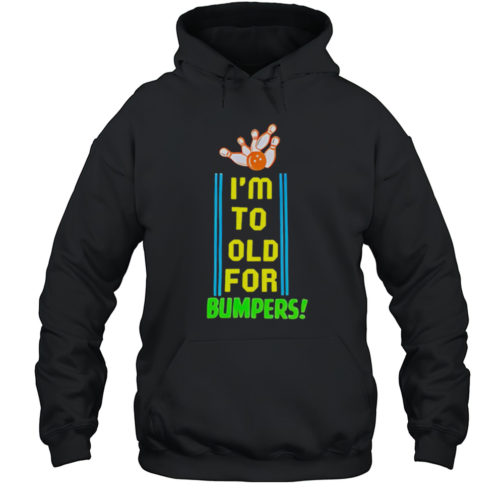 Im To Old For Bumpers Shirt Unisex Hoodie