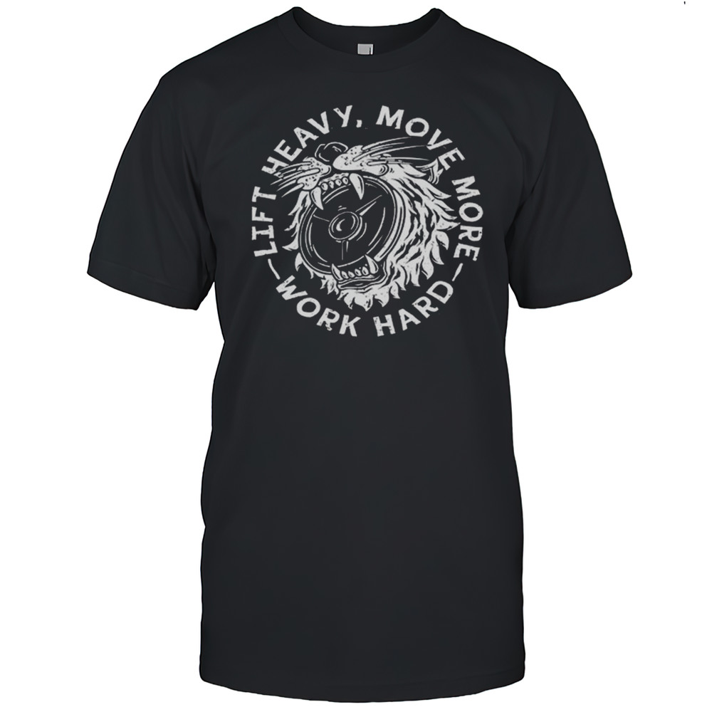 Lift Heavy Move More 2025 Work Hard Shirt
