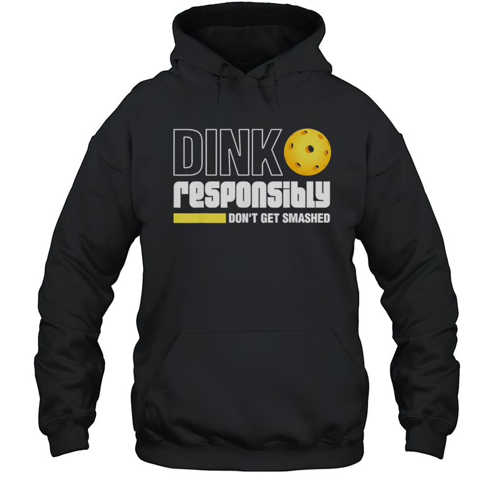 Pickleball Dink Responsibly Dont Get Smashed Shirt Unisex Hoodie