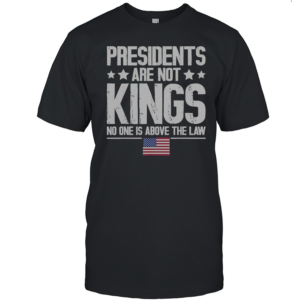 Presidents Are Not Kings USA Flag No One Is Above The Law Kings In America T-Shirt