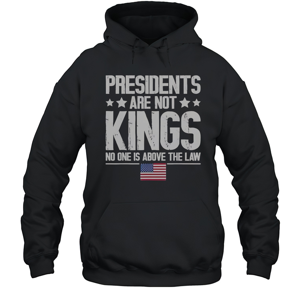 Presidents Are Not Kings USA Flag No One Is Above The Law Kings In America T-Shirt Unisex Hoodie