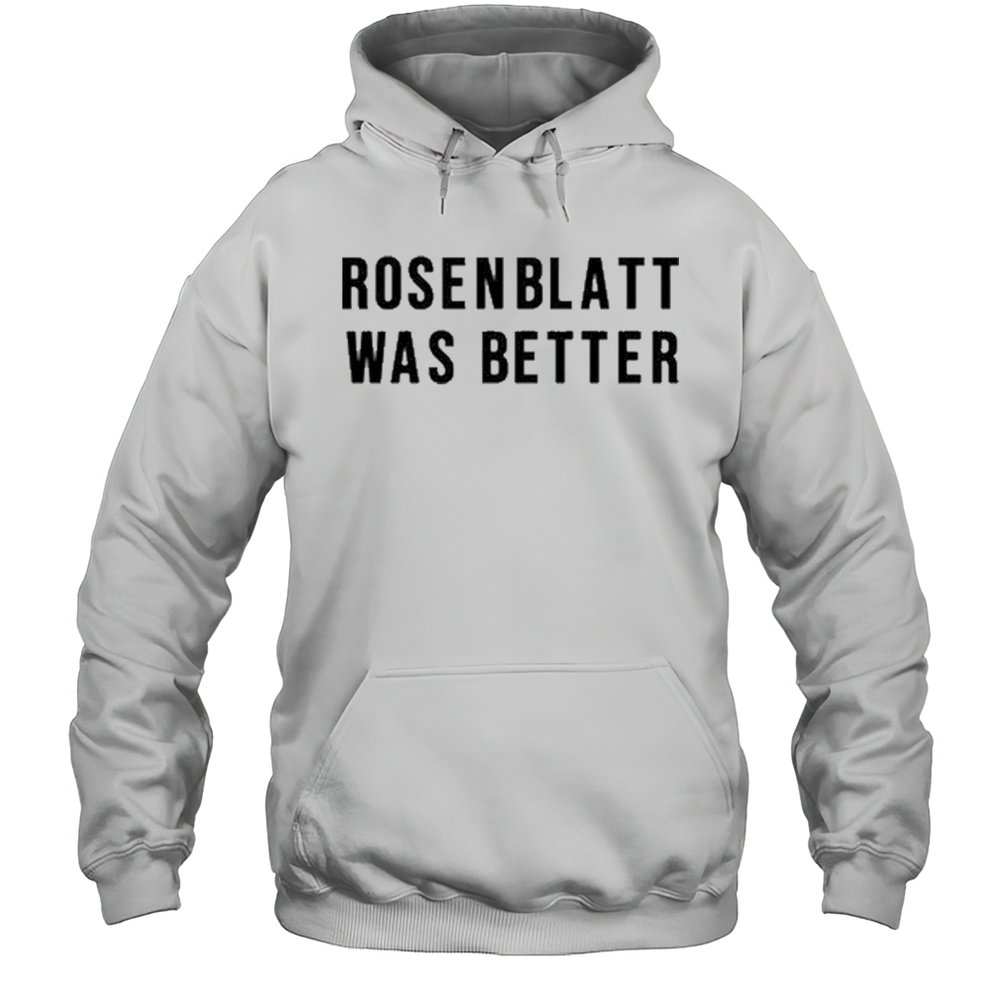 Rosenblatt Was Better T-Shirt Unisex Hoodie