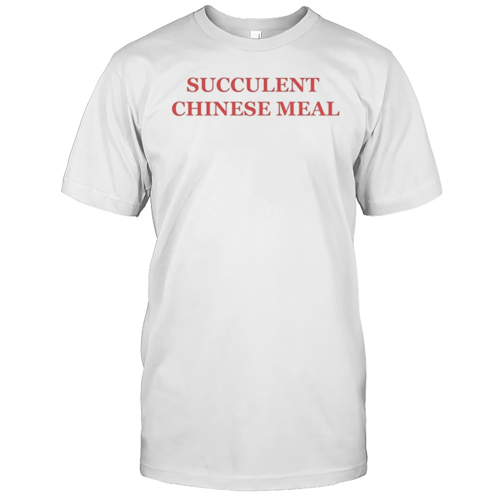 Succulent Chinese Meal T-shirt