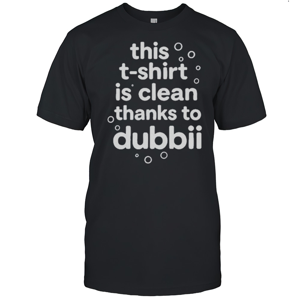This T-Shirt Is Clean Thanks To Dubbii T-Shirt