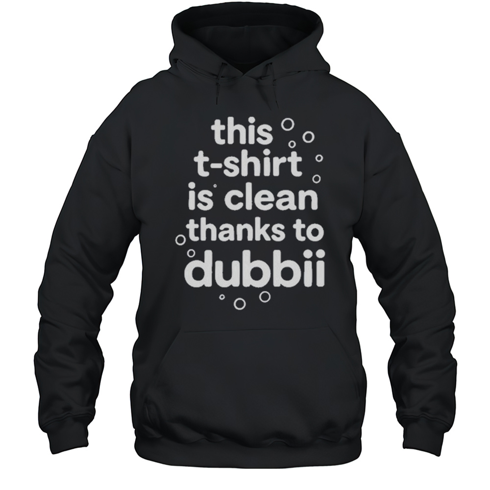 This T-Shirt Is Clean Thanks To Dubbii T-Shirt Unisex Hoodie